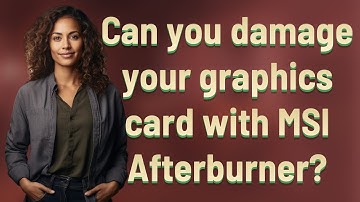 Can you damage your graphics card with MSI Afterburner?
