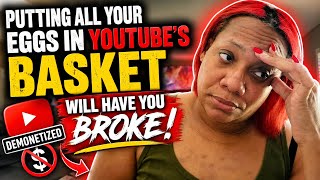 Putting ALL Your Eggs in YouTube’s Basket Will Have You BROKE!