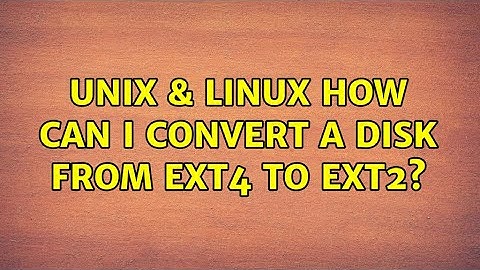 Unix & Linux: How can I convert a disk from ext4 to ext2?