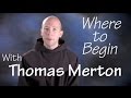 Where to Begin with Thomas Merton?