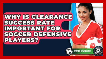 Why Is Clearance Success Rate Important For Soccer Defensive Players? - Soccer Stats Vault