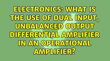 What is the use of dual input, unbalanced output differential amplifier in an operational...