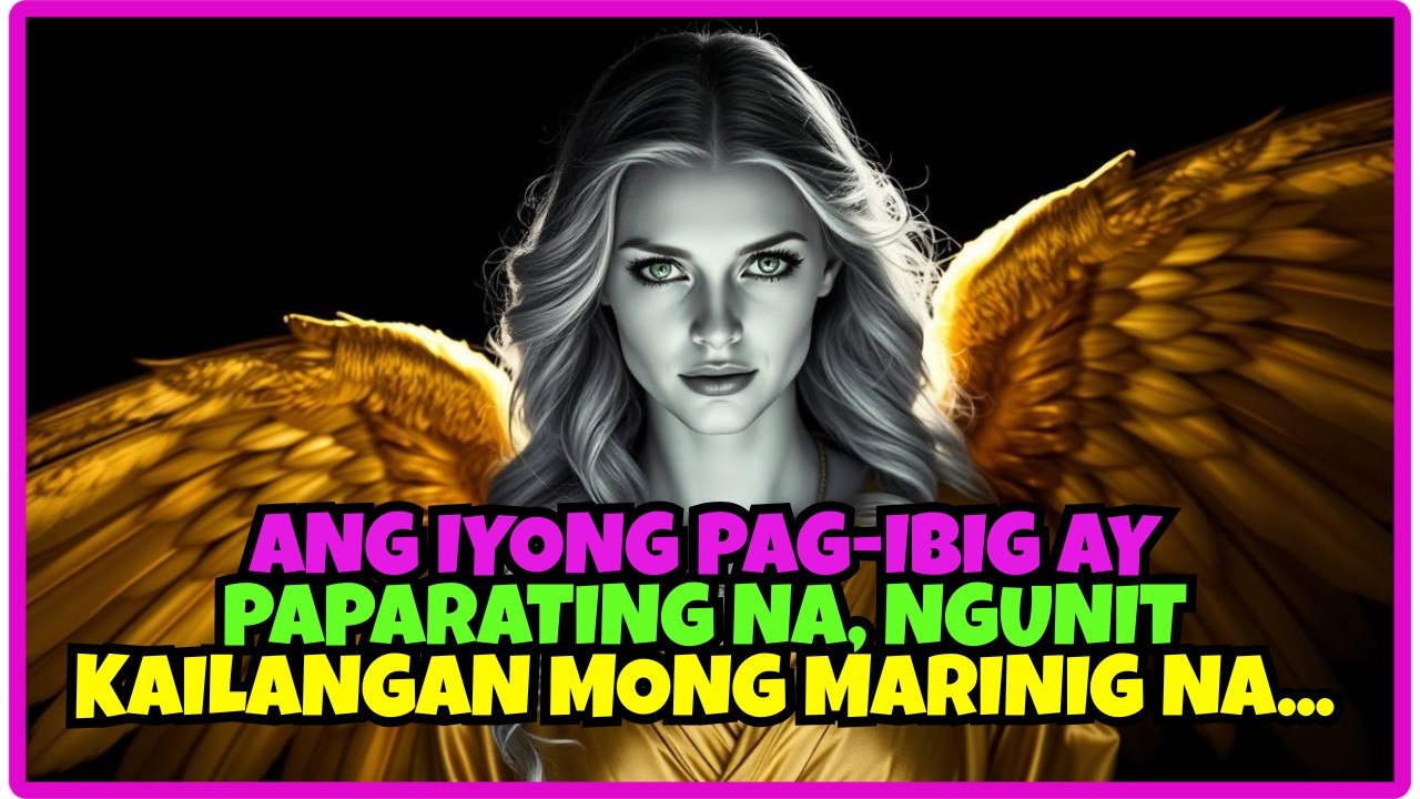 💌Ang Iyong Pag-ibig ay Paparating Na, Ngunit Kailangan Mong Marinig Na...💖