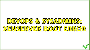 DevOps & SysAdmins: Xenserver boot error (2 Solutions!!)