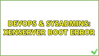 Celebrity DevOps & SysAdmins: Xenserver boot error (2 Solutions!!) Wealth