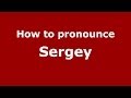 How to pronounce Sergey (Russian/Russia) - PronounceNames.com
