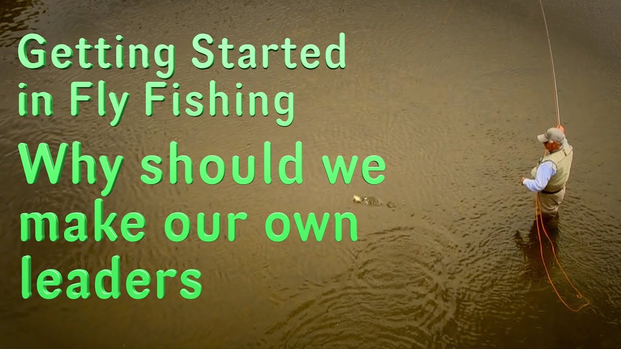 Getting Started in Fly Fishing: Why Make Our Own Leaders? 