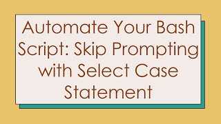 Automate Your Bash Script: Skip Prompting with Select Case Statement