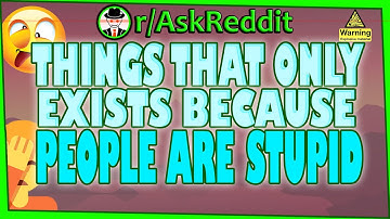 Things that Exist because People are Stupid - (Best r/AskReddit Top Posts)