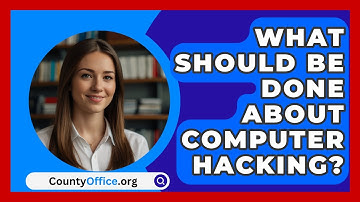 What Should Be Done About Computer Hacking? - CountyOffice.org