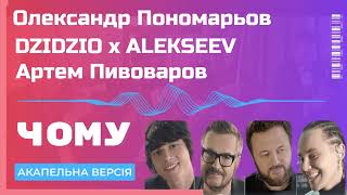 Чому - Олександр Пономарьов, DZIDZIO, Артем Пивоваров, ALEKSEEV| АКАПЕЛЬНЯ №102 #акапельня