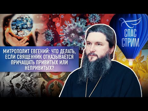 МИТРОПОЛИТ ЕВГЕНИЙ: ЧТО ДЕЛАТЬ, ЕСЛИ СВЯЩЕННИК ОТКАЗЫВАЕТСЯ ПРИЧАЩАТЬ ПРИВИТЫХ ИЛИ НЕПРИВИТЫХ?