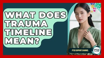 What Does Trauma Timeline Mean? - PTSD Support Channel
