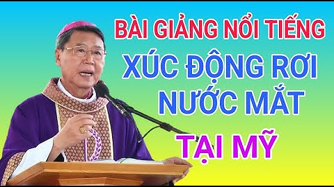 BÀI GIẢNG XÚC ĐỘNG RƠI NƯỚC MẮT CỦA ĐỨC CHA KHẢM TẠI MỸ