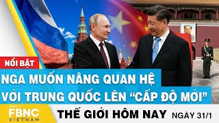 Tin thế giới 31/1 | Nga muốn nâng quan hệ với Trung Quốc lên “cấp độ mới” | FBNC