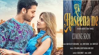 Ek Haseena ne(New Song)| Shaheer Sheikh and Nikki Tamboli new song| #shaheersheikh | #nikkitamboli