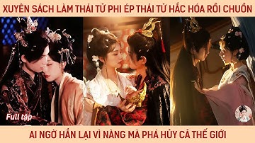 Xuyên sách làm thái tử phi é.p thái tử hắc hóa rồi chạy mà hắn lại vì nàng mà phá hủy cả thế giới