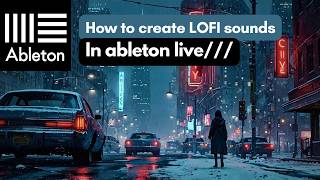 How to Create LOFI Sounds in Ableton Live