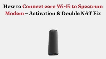 How to Connect eero Wi-Fi to Spectrum Modem – Activation & Double NAT Fix