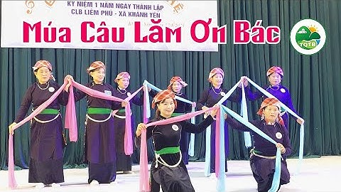 Múa CÂU LĂM ƠN BÁC | CLB Giữ Gìn Bản Sắc Dân Tộc Tày Võ Lao Lào Cai | Kỷ Niệm 1 Năm TL CLB Liêm Phú