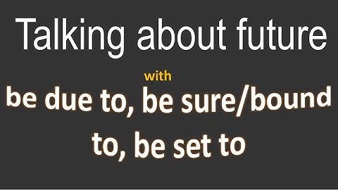Talking about future with "be due to, be sure/bound to, be set to" {{ English grammar