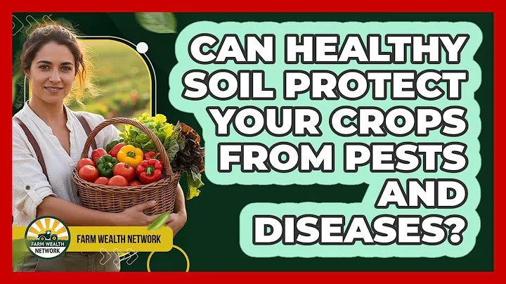 Can Healthy Soil Protect Your Crops From Pests And Diseases? - Farm Wealth Network