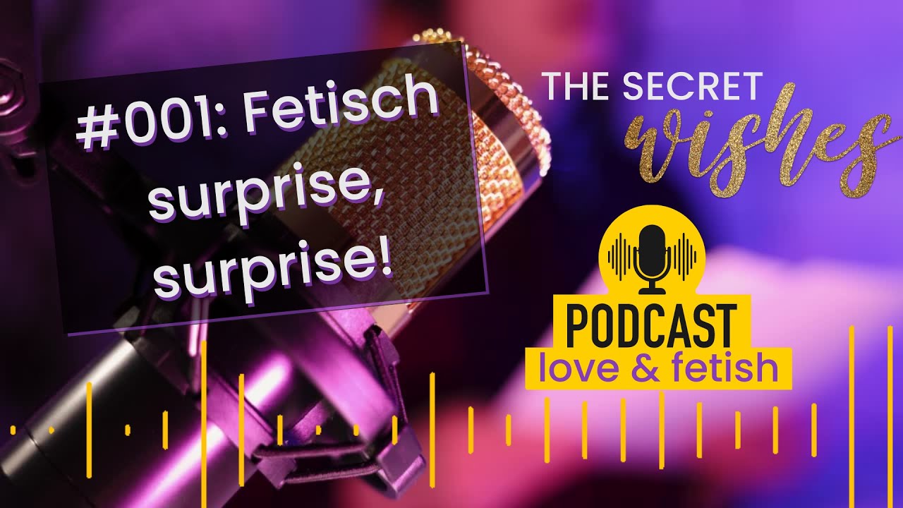 #001 Fetisch surprise, surprise! // The Secret Wishes Podcast