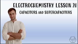 ELECTROCHEMISTRY LESSON 20 - CAPACITORS AND SUPERCAPACITORS