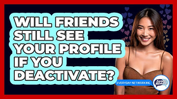 Will Friends Still See Your Profile If You Deactivate?