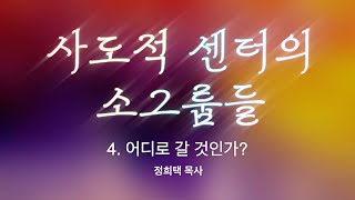 [사도적 센터의 소그룹들] 정희택 목사 : 4. 어디로 갈 것인가?