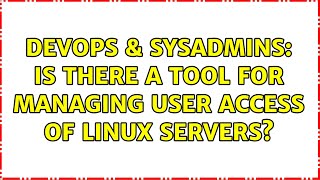 DevOps & SysAdmins: Is there a tool for managing user access of linux servers? (4 Solutions!!)