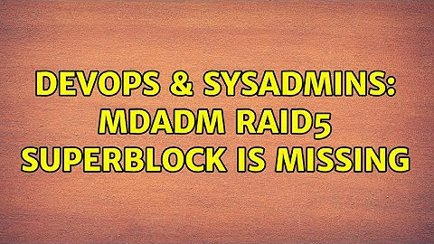 DevOps & SysAdmins: mdadm raid5 superblock is missing