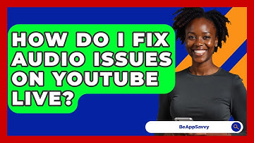 How Do I Fix Audio Issues On YouTube Live? - Be App Savvy