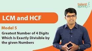 LCM and HCF | Model 5 - Greatest Number of 4 Digits Which Is Exactly Divisible by the given Numbers