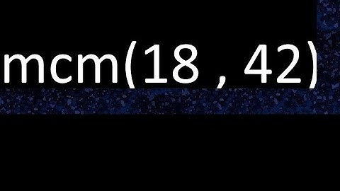 mcm 18 y 42 , minimo comun multiplo , mcm(18 , 42)= como se halla , ejemplos