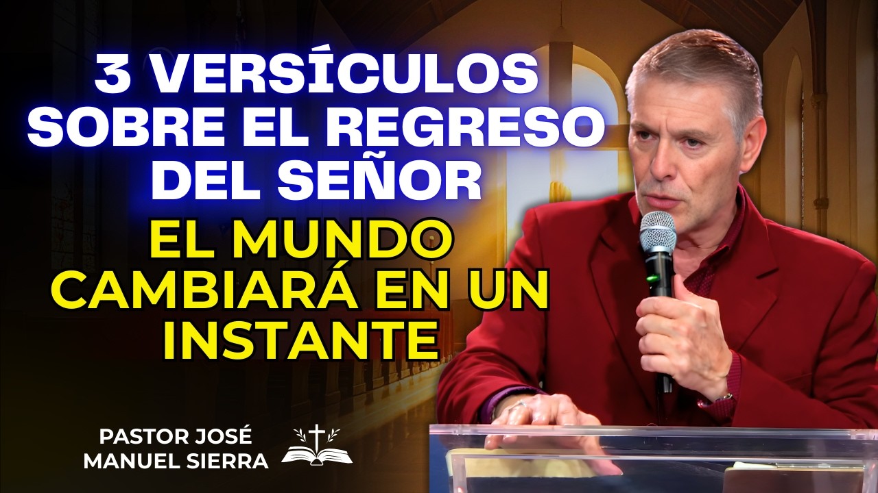 José Manuel Sierra Predica- 3 versículos sobre el regreso del Señor el mundo cambiará en un instante