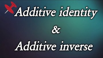 What is additive identity and additive inverse? Definition with Examples