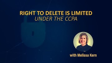 Right to delete is limited under the CCPA.
