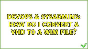 DevOps & SysAdmins: How do I convert a vhd to a wim file? (2 Solutions!!)