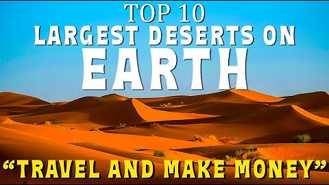 Top 10 Largest Deserts on Earth | Travel and Make Money Online | 4k Video