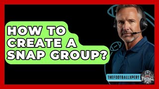 How To Create A Snap Group? - The Football Xpert