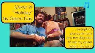 Video thumbnail of "Cover  of "Holiday" by Green Day, except it's ska-punk-funk and my dog tries to eat my guitar!"