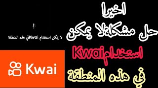 حل مشكلة لا يمكن استخدام كواي في هذه المنطقه لا يمكن استخدام Kwai في هذه المنطقةلا يمكن استخدام كواي