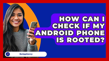 How Can I Check If My Android Phone Is Rooted? - Be App Savvy