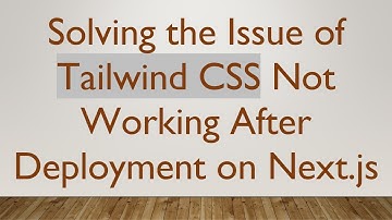 Solving the Issue of Tailwind CSS Not Working After Deployment on Next.js