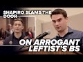 So satisfying shapiro slams the door on arrogant leftists bs