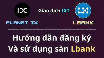 PLANET IX: Cách tạo tài khoản và việc cần làm trên sàn Lbank để giao dịch IXT