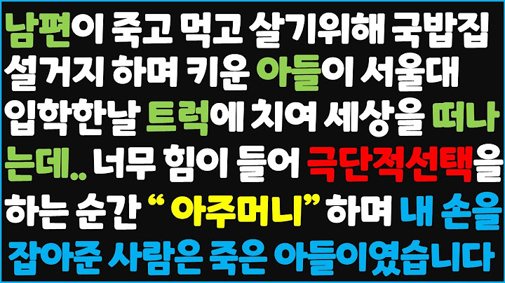 (신청사연) 남편이 죽고 먹고 살기 위해 국밥집 설거지 하며 키운 아들이 서울대 입학한날 트럭에 치여 세상을 떠나는데.. 극단적 선택을 하려는~ [신청사연][사이다썰][사연라디오]