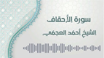سورة الأحقاف - الشيخ أحمد العجمي | Al-Ahqaf - Ahmed AlAjmi