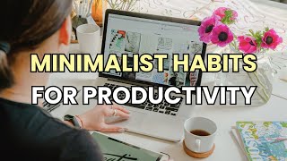 7 MINIMALIST Habits to Double Your Productivity